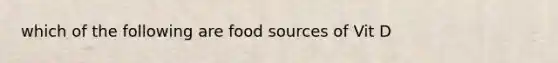 which of the following are food sources of Vit D