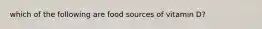 which of the following are food sources of vitamin D?