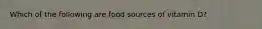 Which of the following are food sources of vitamin D?