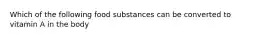 Which of the following food substances can be converted to vitamin A in the body