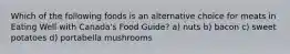 Which of the following foods is an alternative choice for meats in Eating Well with Canada's Food Guide? a) nuts b) bacon c) sweet potatoes d) portabella mushrooms