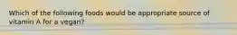Which of the following foods would be appropriate source of vitamin A for a vegan?