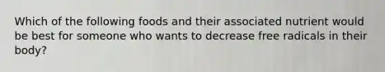Which of the following foods and their associated nutrient would be best for someone who wants to decrease free radicals in their body?