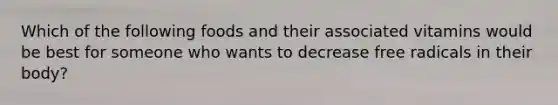 Which of the following foods and their associated vitamins would be best for someone who wants to decrease free radicals in their body?
