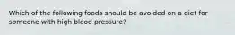 Which of the following foods should be avoided on a diet for someone with high blood pressure?