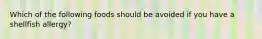 Which of the following foods should be avoided if you have a shellfish allergy?