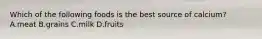 Which of the following foods is the best source of calcium? A.meat B.grains C.milk D.fruits