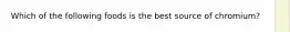 Which of the following foods is the best source of chromium?