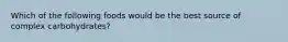 Which of the following foods would be the best source of complex carbohydrates?