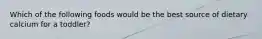 Which of the following foods would be the best source of dietary calcium for a toddler?
