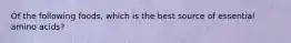 Of the following foods, which is the best source of essential amino acids?