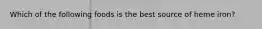 Which of the following foods is the best source of heme iron?