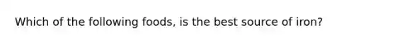 Which of the following foods, is the best source of iron?