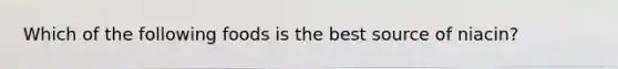 Which of the following foods is the best source of niacin?