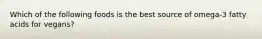 Which of the following foods is the best source of omega-3 fatty acids for vegans?