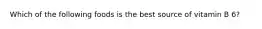Which of the following foods is the best source of vitamin B 6?