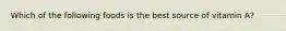Which of the following foods is the best source of vitamin A?