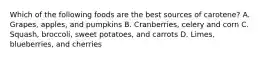 Which of the following foods are the best sources of carotene? A. Grapes, apples, and pumpkins B. Cranberries, celery and corn C. Squash, broccoli, sweet potatoes, and carrots D. Limes, blueberries, and cherries