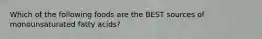 Which of the following foods are the BEST sources of monounsaturated fatty acids?