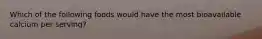 Which of the following foods would have the most bioavailable calcium per serving?