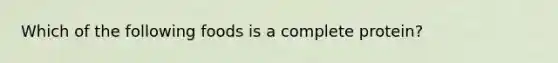 Which of the following foods is a complete protein?