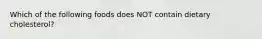 Which of the following foods does NOT contain dietary cholesterol?