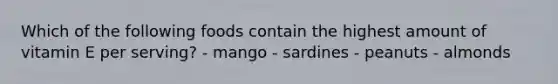 Which of the following foods contain the highest amount of vitamin E per serving? - mango - sardines - peanuts - almonds