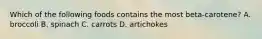 Which of the following foods contains the most beta-carotene? A. broccoli B. spinach C. carrots D. artichokes