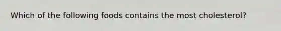 Which of the following foods contains the most cholesterol?