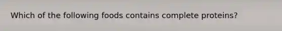 Which of the following foods contains complete proteins?