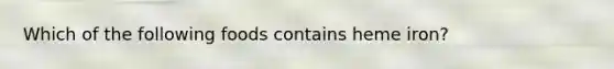 Which of the following foods contains heme iron?