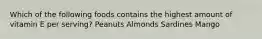 Which of the following foods contains the highest amount of vitamin E per serving? Peanuts Almonds Sardines Mango