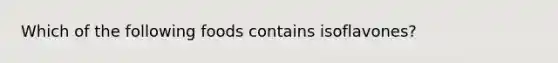 Which of the following foods contains isoflavones?