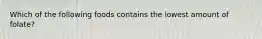 Which of the following foods contains the lowest amount of folate?