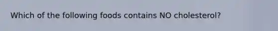 Which of the following foods contains NO cholesterol?