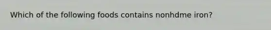Which of the following foods contains nonhdme iron?