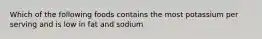 Which of the following foods contains the most potassium per serving and is low in fat and sodium