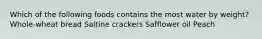 Which of the following foods contains the most water by weight? Whole-wheat bread Saltine crackers Safflower oil Peach