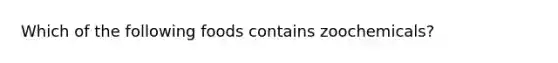 Which of the following foods contains zoochemicals?