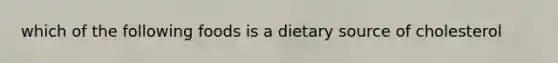 which of the following foods is a dietary source of cholesterol