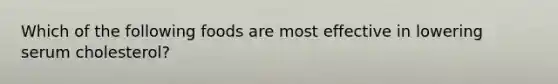 Which of the following foods are most effective in lowering serum cholesterol?