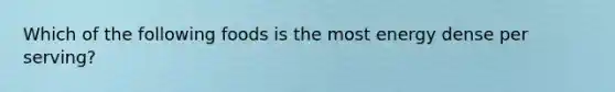 Which of the following foods is the most energy dense per serving?
