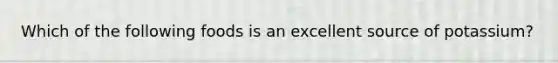Which of the following foods is an excellent source of potassium?