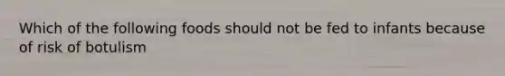 Which of the following foods should not be fed to infants because of risk of botulism
