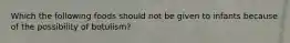 Which the following foods should not be given to infants because of the possibility of botulism?