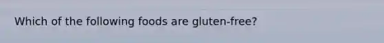 Which of the following foods are gluten-free?