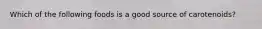 Which of the following foods is a good source of carotenoids?