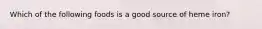 Which of the following foods is a good source of heme iron?
