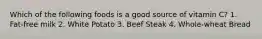 Which of the following foods is a good source of vitamin C? 1. Fat-free milk 2. White Potato 3. Beef Steak 4. Whole-wheat Bread