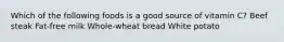 Which of the following foods is a good source of vitamin C? Beef steak Fat-free milk Whole-wheat bread White potato